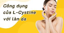 Tác dụng của L-Cystine là gì, cách uống và lưu ý khi dùng