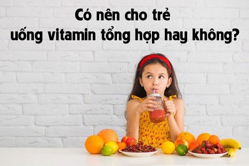 có nên cho trẻ dùng vitamin tổng hợp cho trẻ không